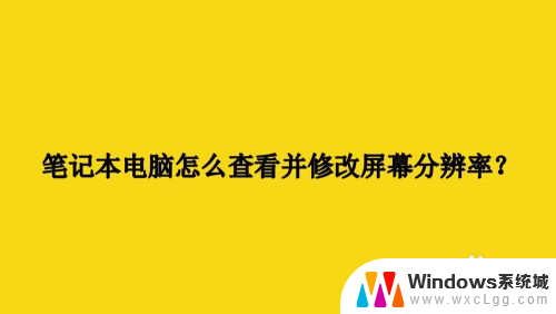 怎么查看笔记本屏幕分辨率 如何在笔记本电脑上查看和修改屏幕分辨率