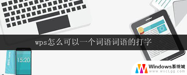 wps怎么可以一个词语词语的打字 wps怎么实现一个词语的打字