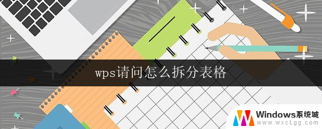 wps请问怎么拆分表格 wps表格拆分表格的方法