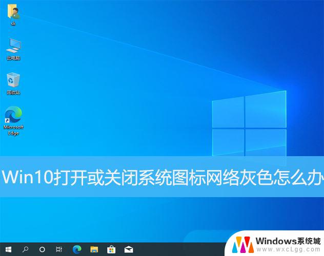 win10网络图标开关是灰色的 Win10系统网络图标灰色怎么办