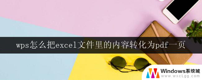 wps怎么把excel文件里的内容转化为pdf一页 wps如何将excel表格内容转化为pdf文件的一页