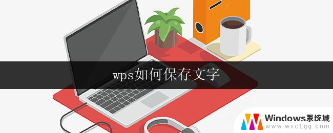 wps如何保存文字 wps如何保存文字为pdf格式