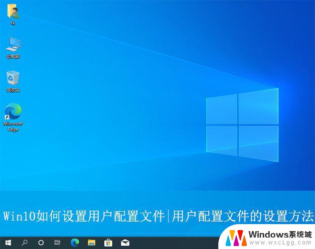 win10创建新的配置文件 Win10用户配置文件的备份方法