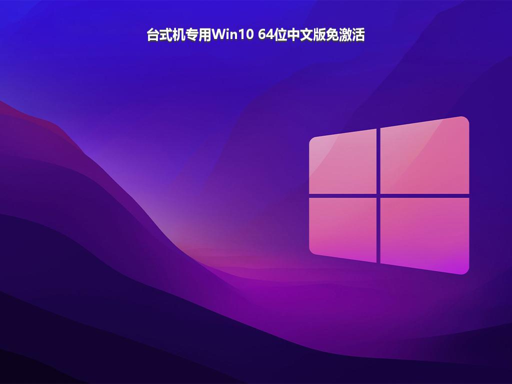 台式机专用Win10 64位中文版免激活